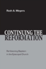 Image for Continuing the Reformation: re-visioning baptism in the Episcopal Church