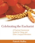 Image for Celebrating the Eucharist: a practical ceremonial guide for clergy and other liturgical ministers