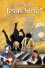 Image for What Would Jesus Sing?: Experimentation and Tradition in Church Music