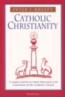 Image for Catholic Christianity : A Complete Catechism of Catholic Beliefs Based on the Catechism of the Catholic Church