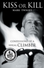 Image for Kiss or Kill: Confessions of a Serial Climber