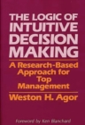 Image for The Logic of Intuitive Decision Making : A Research-Based Approach for Top Management