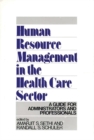 Image for Human Resource Management in the Health Care Sector : A Guide for Administrators and Professionals