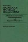Image for A Guide to Hazardous Materials Management : Physical Characteristics, Federal Regulations, and Response Alternatives