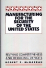 Image for Manufacturing for the Security of the United States : Reviving Competitiveness and Reducing Deficits