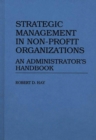 Image for Strategic Management in Non-Profit Organizations : An Administrator&#39;s Handbook