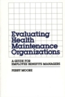 Image for Evaluating Health Maintenance Organizations : A Guide for Employee Benefits Managers