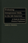 Image for Evaluating Interpersonal Skills in the Job Interview : A Guide for Human Resource Professionals