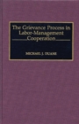 Image for The Grievance Process in Labor-Management Cooperation