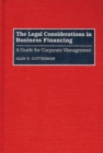 Image for The Legal Considerations in Business Financing : A Guide for Corporate Management