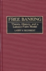 Image for Free Banking : Theory, History, and a Laissez-Faire Model