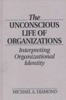 Image for The Unconscious Life of Organizations : Interpreting Organizational Identity
