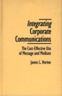 Image for Integrating Corporate Communications : The Cost-Effective Use of Message and Medium