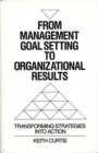 Image for From Management Goal-Setting to Organizational Results : Transforming Strategies Into Action