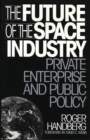 Image for The Future of the Space Industry : Private Enterprise and Public Policy