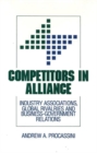 Image for Competitors in Alliance : Industry Associations, Global Rivalries and Business-Government Relations