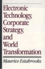 Image for Electronic Technology, Corporate Strategy, and World Transformation
