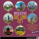 Image for Walking Salt Lake City: 34 Tours of the Crossroads of the West, spotlighting Urban Paths, Historic Architecture, Forgotten Places, and Religious and Cultural Icons