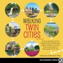 Image for Walking Twin Cities: 34 Tours Exploring Historic Neighborhoods, Lakeside Parks, Gangster Hideouts, Dive Bars, and Cultural Centers of Minneapolis and St. Paul