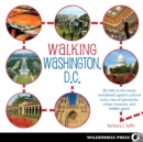 Image for Walking Washington, D.C.: 30 treks to discover the newly revitalized capital&#39;s cultural icons, natural spectacles, and hidden treasures