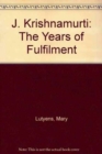 Image for J. Krishnamurti : The Years of Fulfilment