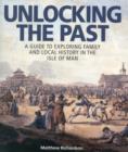 Image for Unlocking the Past : A Guide to Exploring Family and Local History in the Isle of Man