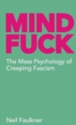 Image for Mind Fuck : The Mass Psychology of Creeping Fascism