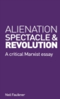 Image for Alienation, Spectacle, and Revolution