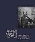 Image for William Kennet Loftus: a 19th-Century Archaeologist in Mesopotamia : Letters transcribed and introduced by John Curtis