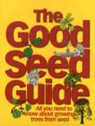 Image for The Good Seed Guide : All You Need to Know About Growing Trees from Seed