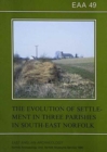 Image for EAA 49: The Evolution of Settlement in Three Parishes in South-East Norfolk
