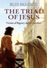 Image for The trial of Jesus  : victim of bigotry and cowardice