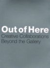 Image for Out of here  : creative collaborations beyond the gallery