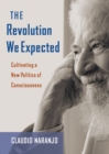 Image for The Revolution We Expected : Cultivating a New Politics of Consciousness