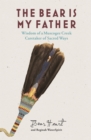 Image for The bear is my father  : indigenous wisdom of a Muscogee Creek caretaker of sacred ways
