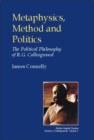 Image for Metaphysics, method and politics  : the political philosophy of R.G. Collingwood