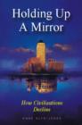 Image for Holding up a mirror  : how civilizations decline