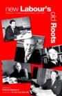 Image for New Labour&#39;s old roots  : revisionist thinkers in Labour&#39;s history 1930-1997