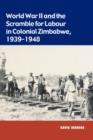 Image for World War II and the Scramble for Labour in Colonial Zimbabwe, 1939-1948