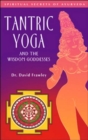 Image for Tantric yoga and the wisdom goddesses  : spiritual secrets of Ayurveda