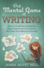 Image for The Mental Game of Writing : How to Overcome Obstacles, Stay Creative and Product