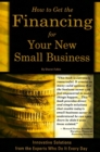 Image for How to Get the Financing for Your New Small Business : Innovative Solutions from the Experts Who Do It Every Day