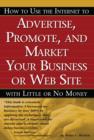 Image for How to Use the Internet to Advertise, Promote and Market Your Business or Web Site : with Little or No Money