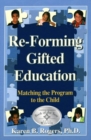 Image for Re-Forming Gifted Education : How Parents and Teachers Can Match the Program to the Child