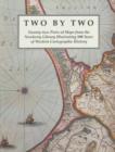 Image for Two by Two : Twenty-two Pairs of Maps from the Newberry Library Illustrating 500 Years of Western Cartographic History