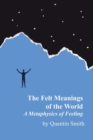 Image for Felt Meanings of World : A Metaphysics of Feeling
