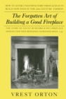 Image for The Forgotten Art of Building a Good Fireplace