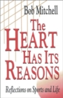 Image for The Heart Has Its Reasons : Reflections on Sports and Life