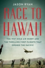 Image for Race to Hawaii: the 1927 Dole Air Derby and the thrilling first flights that opened the Pacific