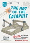 Image for The art of the catapult  : build Greek ballistae, Roman onagers, English trebuchets, and more ancient artillery